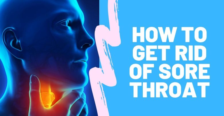 How to Get Rid of a Sore Throat Quickly 8 Best Tips and